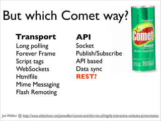 But which Comet way?
         Transport                                  API
         Long polling                        ...