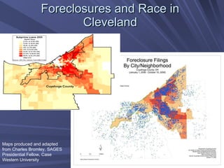 Foreclosures and Race in Cleveland Maps produced and adapted from Charles Bromley, SAGES Presidential Fellow, Case Western University 