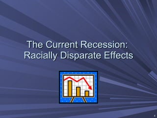 The Current Recession:  Racially Disparate Effects 