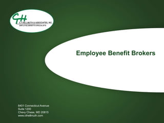 Employee Benefit Brokers




8401 Connecticut Avenue
Suite 1200
Chevy Chase, MD 20815
www.cthellmuth.com
 