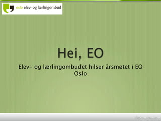 Hei, EO
Elev- og lærlingombudet hilser årsmøtet i EO
                   Oslo




                                         elevombud.no
 