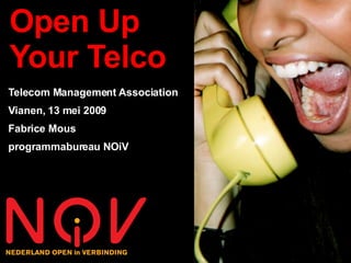 Open Up
Your Telco
Telecom Management Association
Vianen, 13 mei 2009
Fabrice Mous
programmabureau NOiV
 