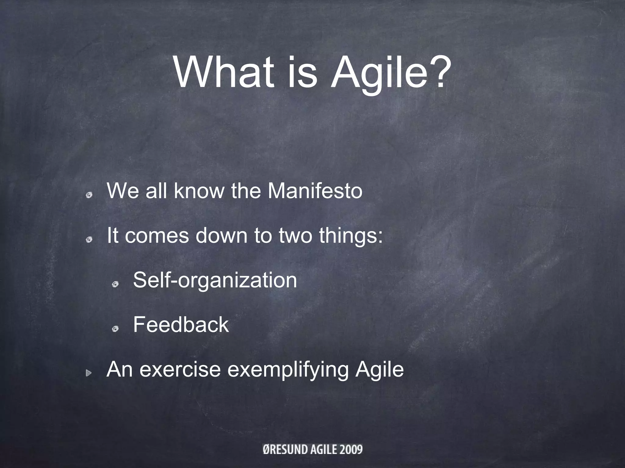 What is Agile?
We all know the Manifesto
It comes down to two things:
Self-organization
Feedback
An exercise exemplifying Agile
 
