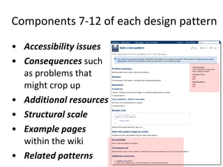 Components 7-12 of each design pattern Accessibility issues Consequences  such as problems that might crop up Additional resources Structural scale Example pages  within the wiki Related patterns 
