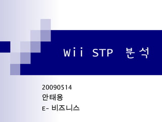 Wii STP 분석
20090514
안태용
E- 비즈니스
 