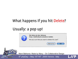 What happens if you hit Delete?
Usually: a pop up!




   Memi Beltrame: Made by Many – On Collaborative Design
   6th php...