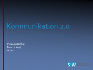 Kommunikation 2.0

PlussLeadership
May 15, 2009
Århus
 