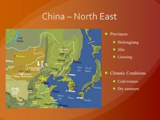  Provinces
 Heilongjiang
 Jilin
 Liaoning
 Climatic Conditions
 Cold winters
 Dry summers
 