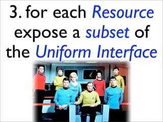 3. for each Resource
  expose a subset of
the Uniform Interface
 