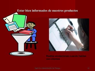 Estar bien informados de nuestros productos GpiH-10. Administración del Tiempo. Realiza anotaciones cuando hables con clientes 