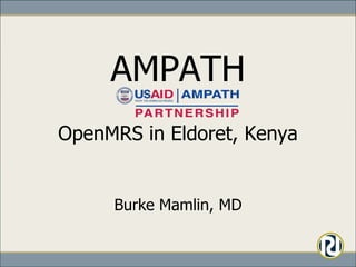 AMPATH
OpenMRS in Eldoret, Kenya


     Burke Mamlin, MD
 