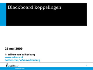 Blackboard koppelingen 26 mei 2009   ir. Willem van Valkenburg www.e-learn.nl  twitter.com/wfvanvalkenburg 
