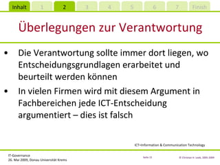 Überlegungen zur Verantwortung Die Verantwortung sollte immer dort liegen, wo Entscheidungsgrundlagen erarbeitet und beurteilt werden können In vielen Firmen wird mit diesem Argument in Fachbereichen jede ICT-Entscheidung argumentiert – dies ist falsch ICT=Information & Communication Technology 