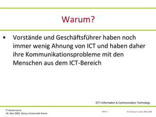 Warum? Vorstände und Geschäftsführer haben noch immer wenig Ahnung von ICT und haben daher ihre Kommunikationsprobleme mit den Menschen aus dem ICT-Bereich ICT=Information & Communication Technology 