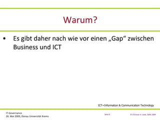 Warum? Es gibt daher nach wie vor einen „Gap“ zwischen Business und ICT ICT=Information & Communication Technology 