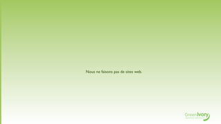 Nous ne faisons pas de sites web.
 