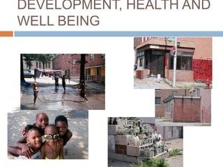 DEVELOPMENT, HEALTH AND
WELL BEING




                      6
 
