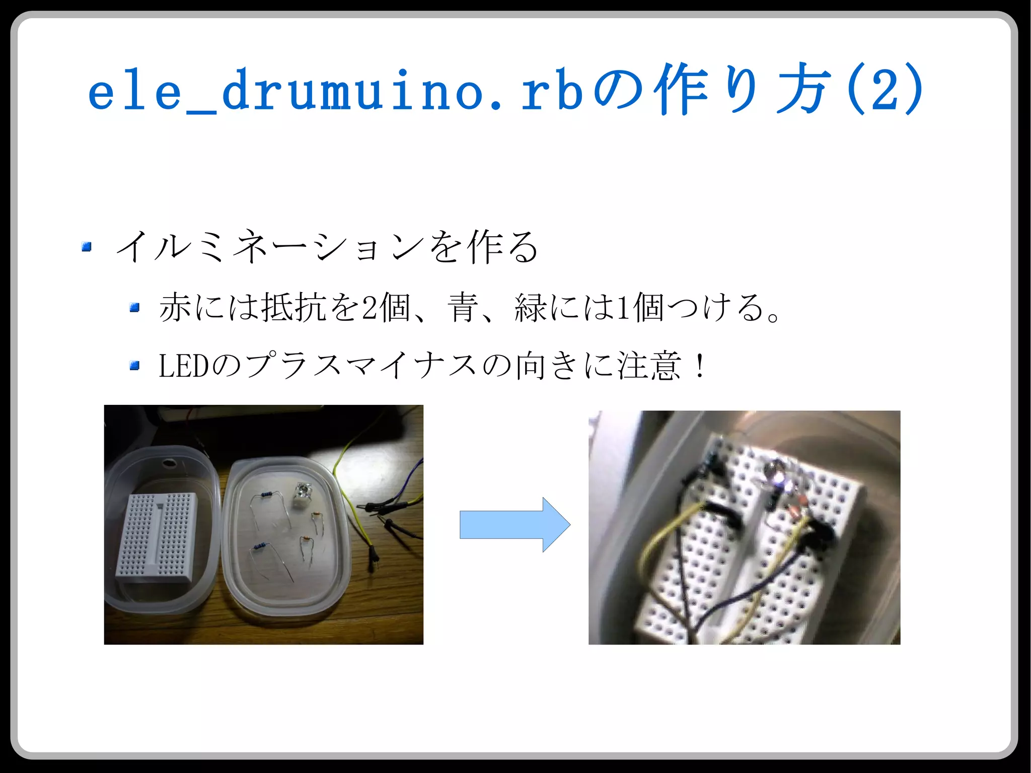 ele_drumuino.rb の作り方 (2) イルミネーションを作る 赤には抵抗を 2 個、青、緑には 1 個つける。 LED のプラスマイナスの向きに注意！ 