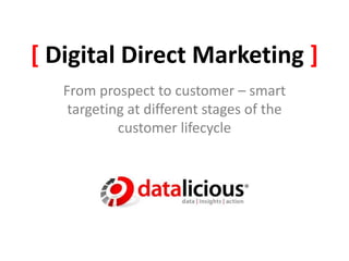 [ Digital Direct Marketing ]
From prospect to customer – smart
targeting at different stages of the
customer lifecycle
 