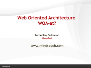 Web Oriented Architecture  WOA-at? Aaron Roe Fulkerson @roebot www.mindtouch.com 