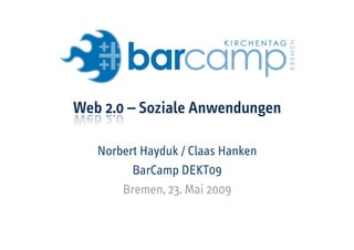 Norbert Hayduk / Claas Hanken
      BarCamp DEKT09
    Bremen, 23. Mai 2009
 