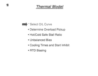 • etermine verload Pickup
• at/Cold Safe Stall Ratio
• Unbalanced Bias
• Cooling Times and Sta Inhibit
• RTD Biasing
 