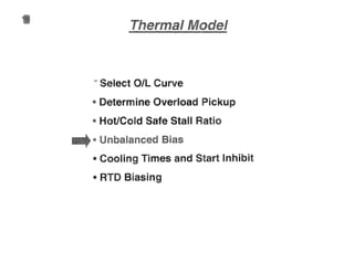 11
v Select OIL Curve
• Determine Overload Pickup
• Hot/Cold Safe Stall Ratio
..............,.,..... Bi
• Cooling Times and Start Inhibit
• RTD Biasing
 