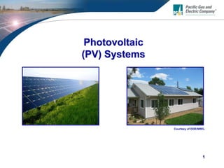 1
PhotovoltaicPhotovoltaic
(PV) Systems(PV) Systems
Courtesy of DOE/NREL
 