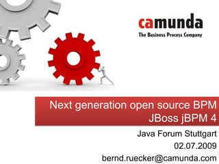 Next generation open source BPM JBoss jBPM 4 Java Forum Stuttgart 02.07.2009 bernd.ruecker@camunda.com 