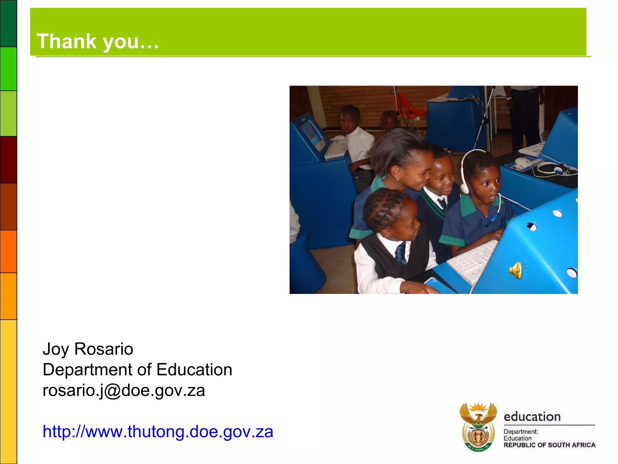 Thank you… Joy Rosario Department of Education [email_address] http://www.thutong.doe.gov.za 