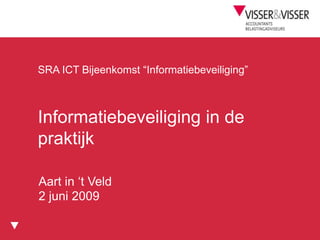 Kosten

SRA ICT Bijeenkomst “Informatiebeveiliging”



Informatiebeveiliging in de
praktijk

Aart in „t Veld
2 juni 2009
 