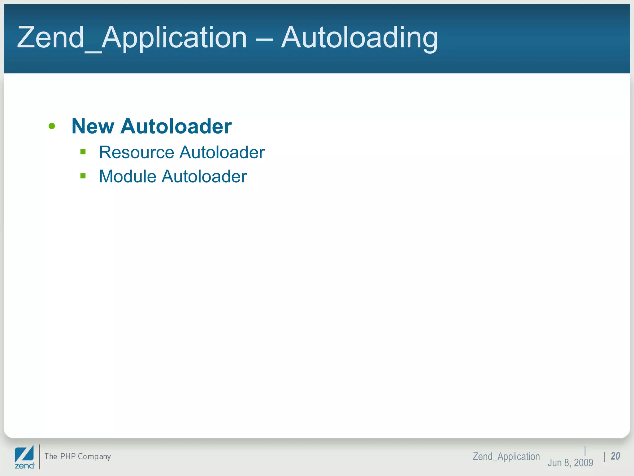 Zend_Application – Autoloading New Autoloader Resource Autoloader Module Autoloader |  Jun 10, 2009 Zend_Application |  