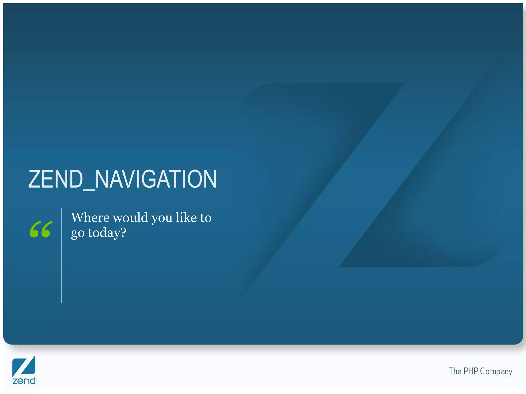 ZEND_NAVIGATION Where would you like to go today? 