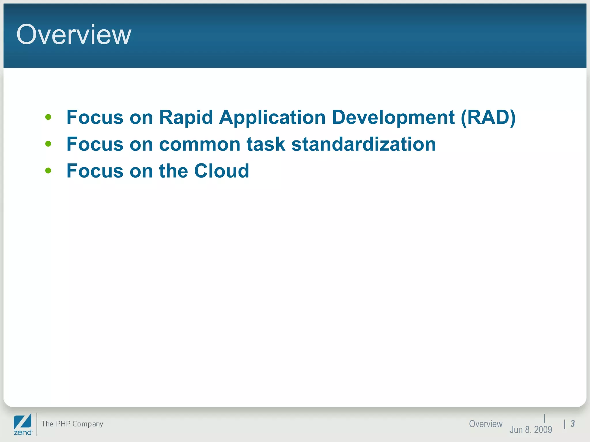 Overview Focus on Rapid Application Development (RAD) Focus on common task standardization Focus on the Cloud |  Jun 10, 2009 Overview |  