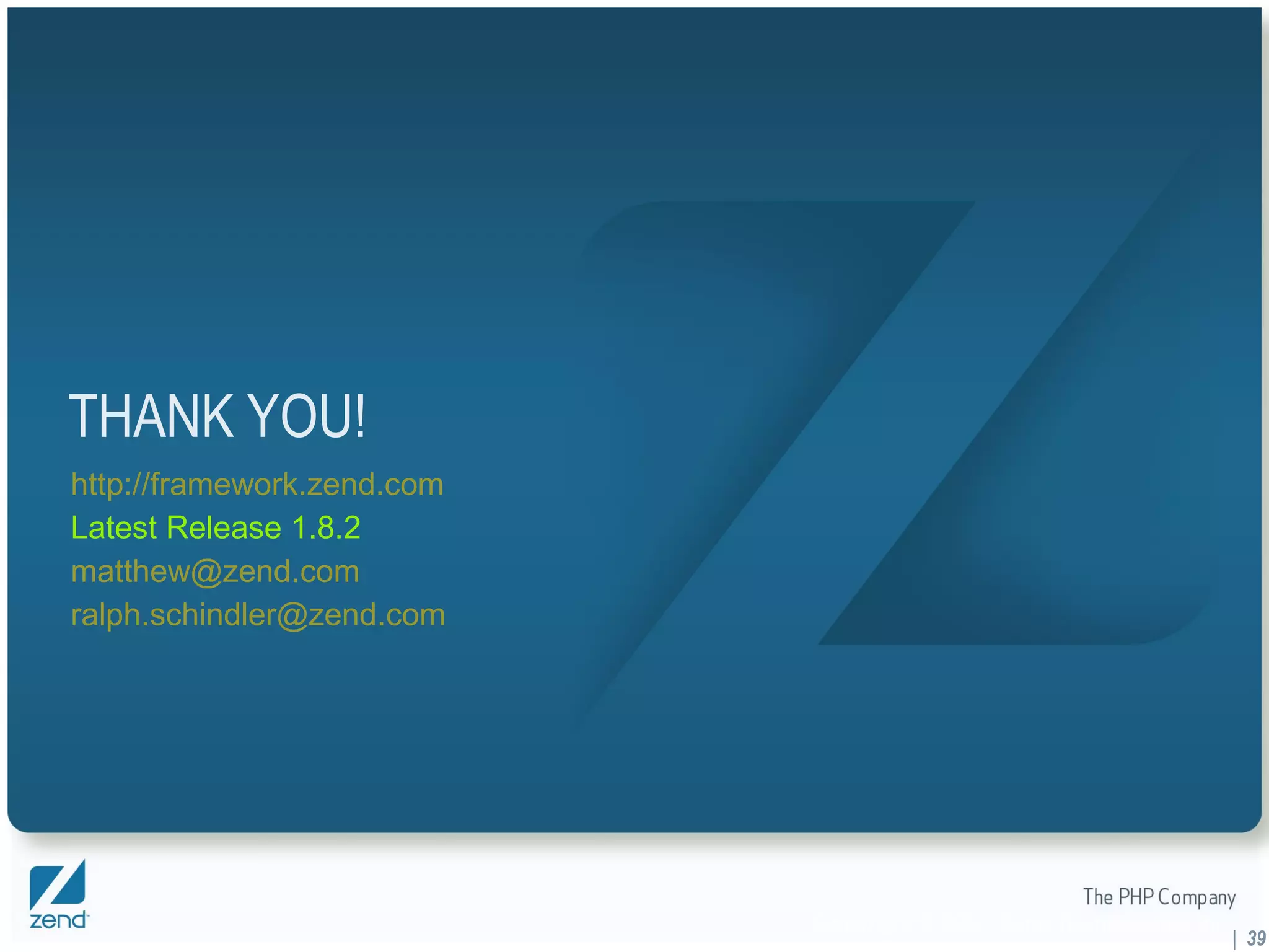 THANK YOU! http://framework.zend.com Latest Release 1.8.2 [email_address] [email_address] |  