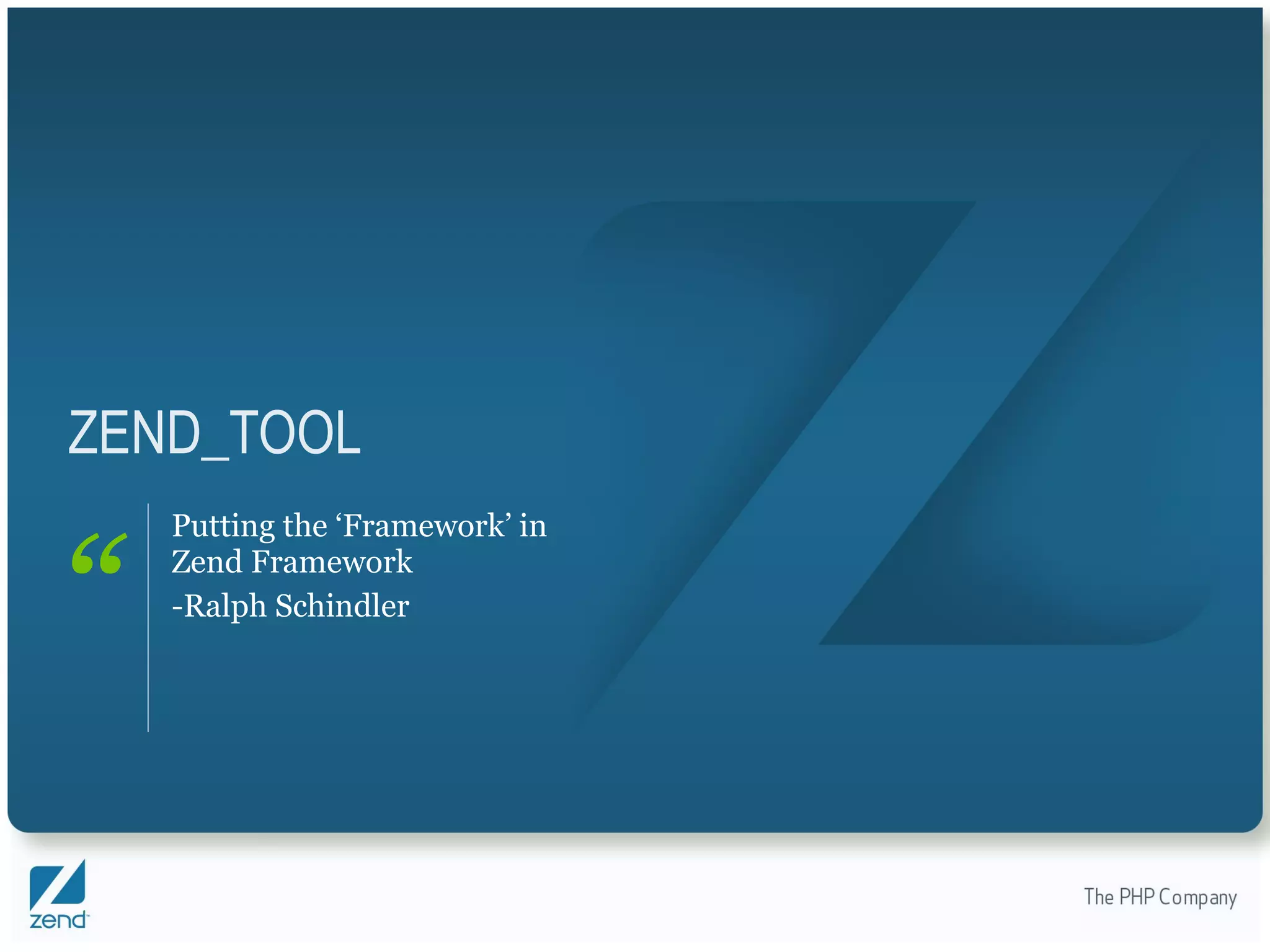 ZEND_TOOL Putting the ‘Framework’ in Zend Framework -Ralph Schindler 