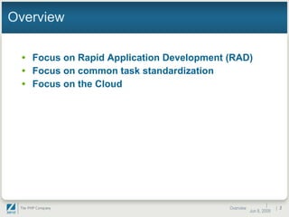 Overview Focus on Rapid Application Development (RAD) Focus on common task standardization Focus on the Cloud |  Jun 10, 2009 Overview |  