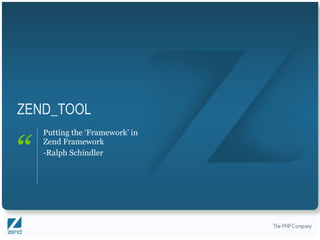 ZEND_TOOL Putting the ‘Framework’ in Zend Framework -Ralph Schindler 