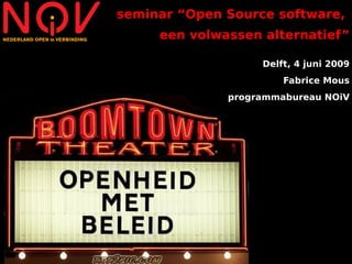 seminar “Open Source software,
     een volwassen alternatief”

                   Delft, 4 juni 2009
                       Fabrice Mous
              programmabureau NOiV
 