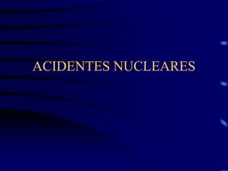 ACIDENTES NUCLEARES
 
