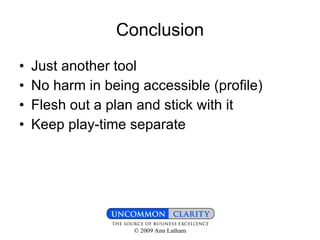 Conclusion Just another tool No harm in being accessible (profile) Flesh out a plan and stick with it Keep play-time separate 