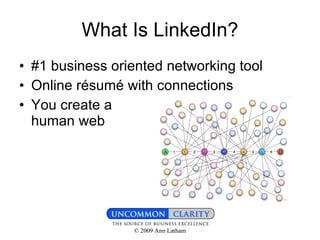 What Is LinkedIn? #1 business oriented networking tool Online résumé with connections You create a  human web 