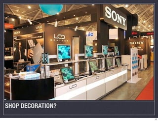 SHOP DECORATION? 
17 
 