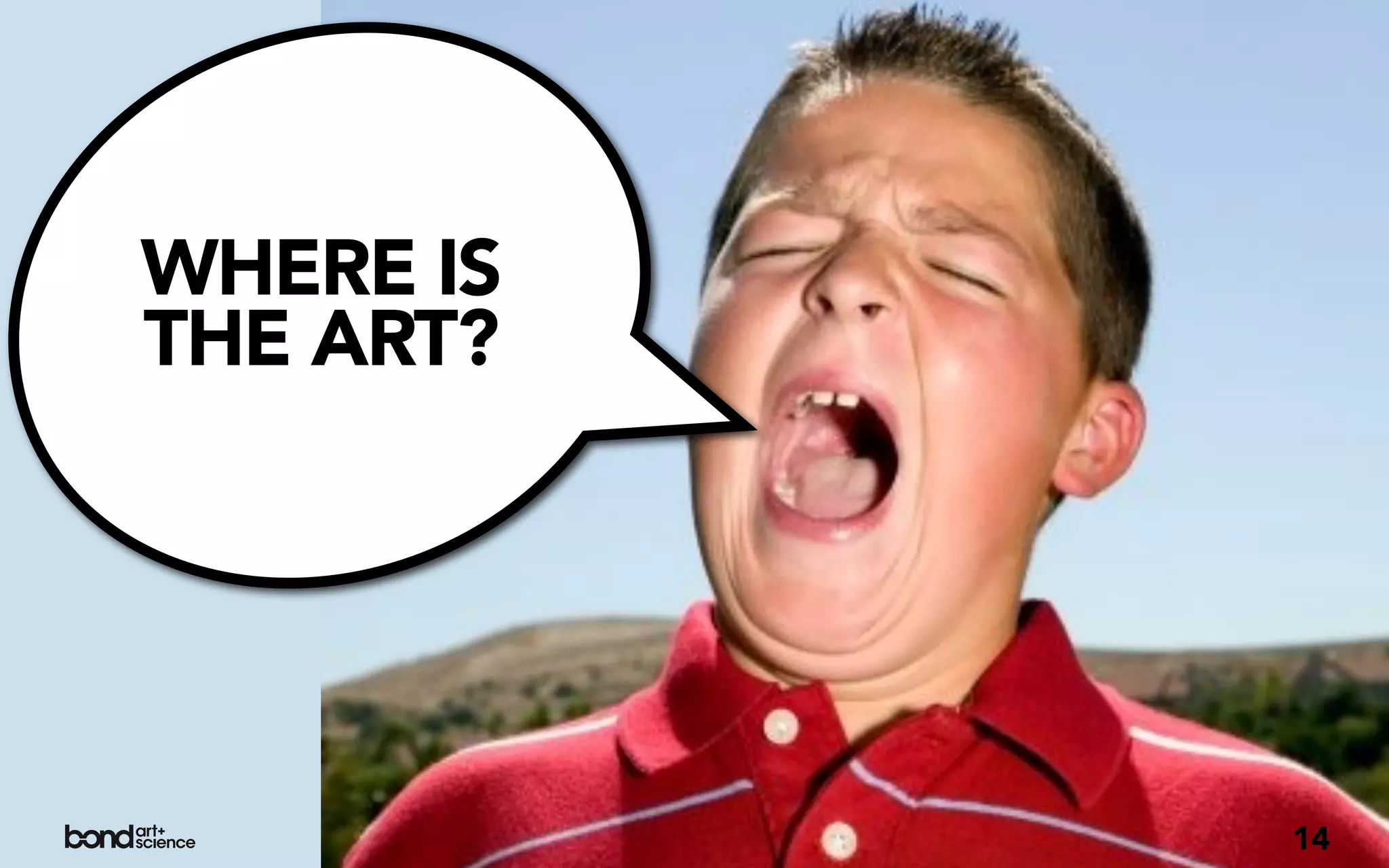 WHERE IS
THE ART?




           14
 