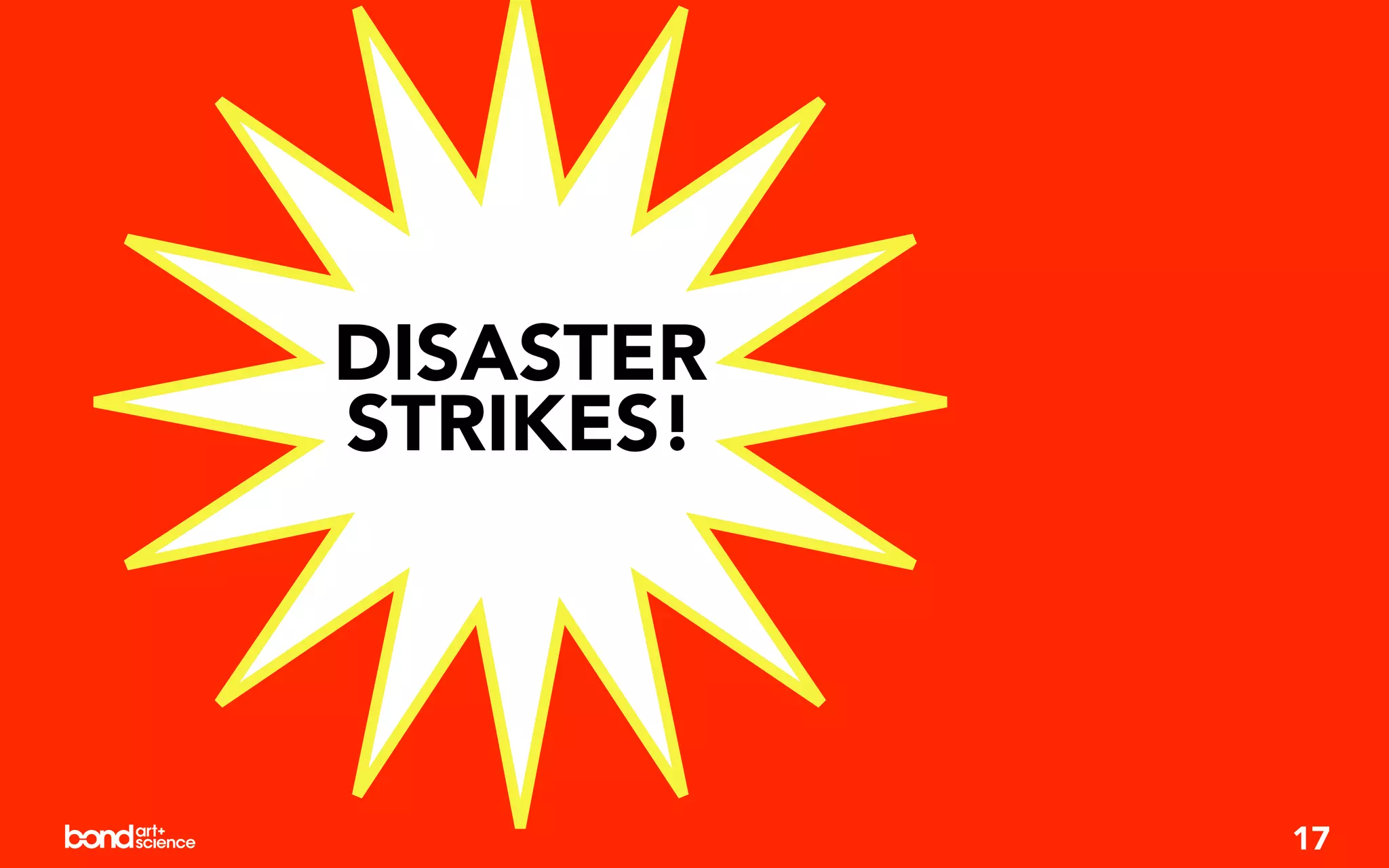 DISASTER
STRIKES!




           17
 