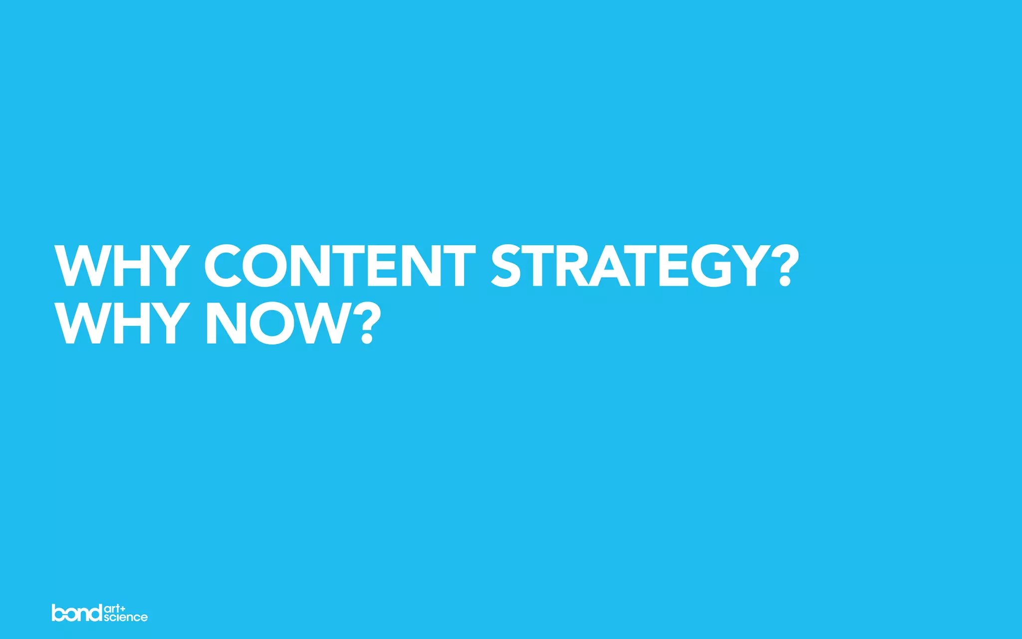WHY CONTENT STRATEGY?
WHY NOW?
 
