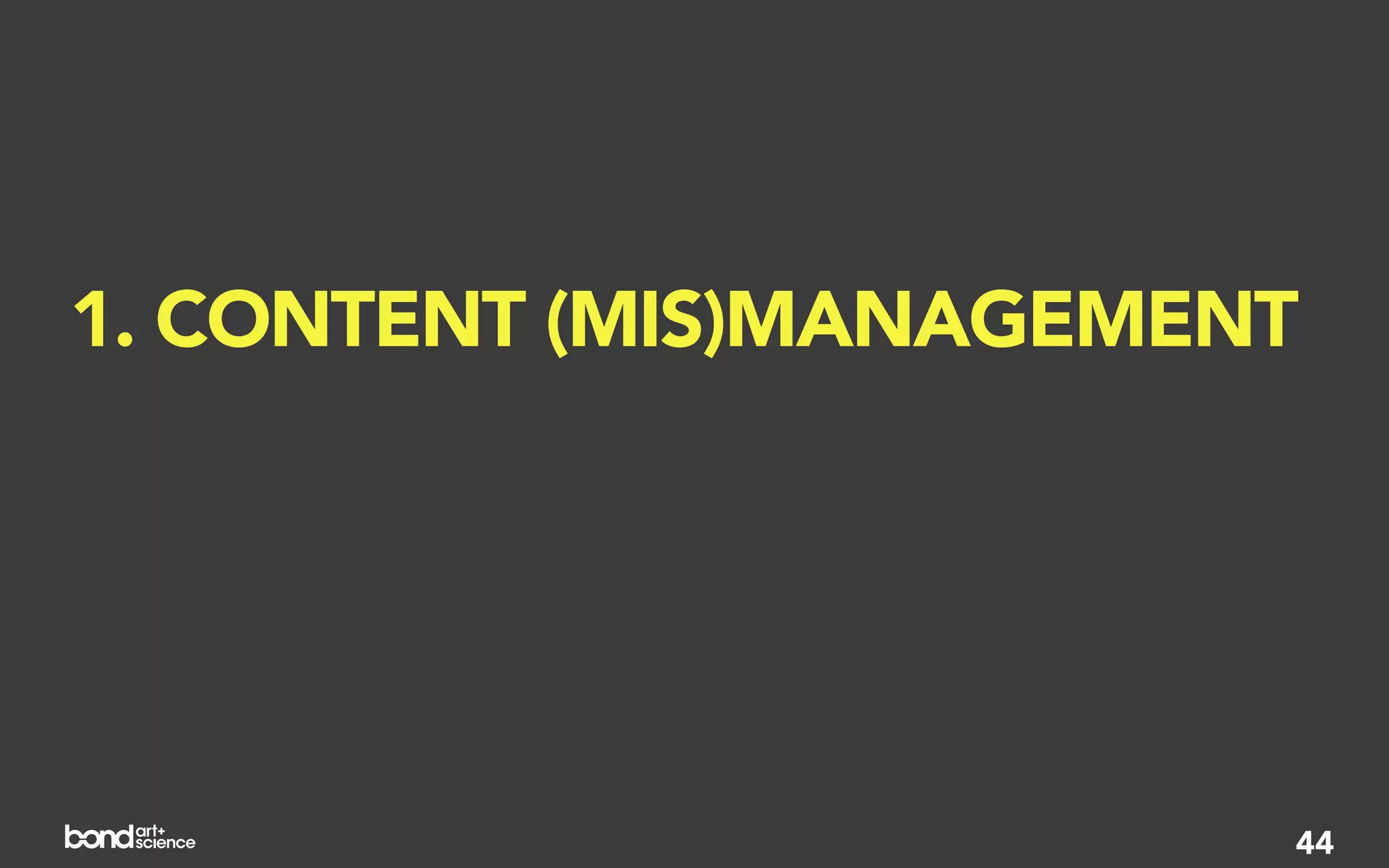 1. CONTENT (MIS)MANAGEMENT
2. EVERYONE’S A PUBLISHER
3. ACTION, NOT AWARENESS


                         44
 