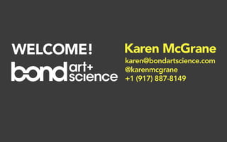 WELCOME!   Karen McGrane
           karen@bondartscience.com
           @karenmcgrane
           +1 (917) 887-8149
 