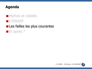 Agenda
Mythes et réalités
L’OWASP
Les failles les plus courantes
Et après ?

© 2009 - S.Gioria & OWASP

 