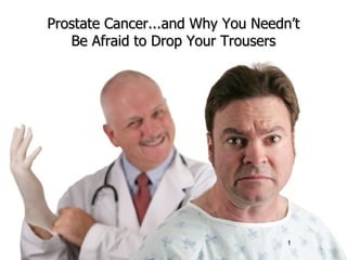 Prostate Cancer...and Why You Needn’t Be Afraid to Drop Your Trousers 